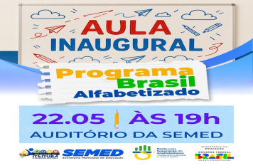 PROGRAMA BRASIL ALFABETIZADO. AULA INAUGURAL EM ITAITUBA, NESTA QUINTA - FEIRA, 22 DE MAIO, ÀS 19HS NO AUDITÓRIO DA SEMED.
