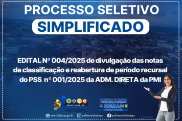 EDITAL Nº 004/2025 DE DIVULGAÇÃO DAS NOTAS DE CLASSIFICAÇÃO E NOVO PERÍODO PARA RECURSOS DO PSS Nº 001/2025 DA ADMINISTRAÇÃO DIRETA - PMI