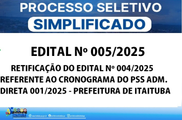 EDITAL Nº 005/2025 DE RETIFICAÇÃO DO CRONOGRAMA DO EDITAL Nº 004/2025 DO PROCESSO SELETIVO SIMPLIFICADO Nº 001/2025 DA ADMINISTRAÇÃO DIRETA DA PREFEITURA MUNICIPAL DE ITAITUBA.